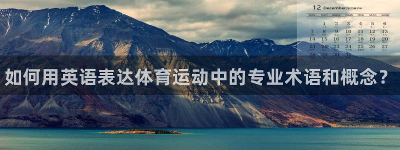 尊龙官方平台体育：如何用英语表达体育运动中的专业术语