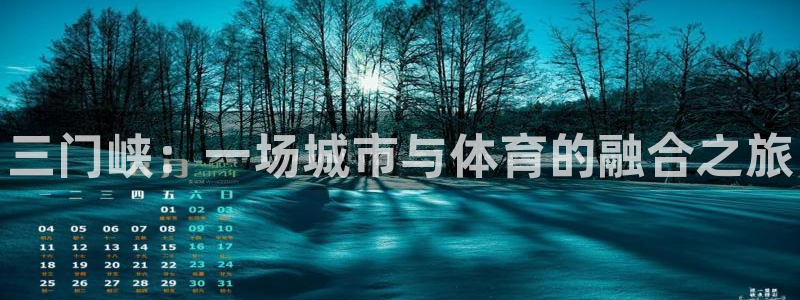 尊龙官网下载：三门峡：一场城市与体育的融合之旅