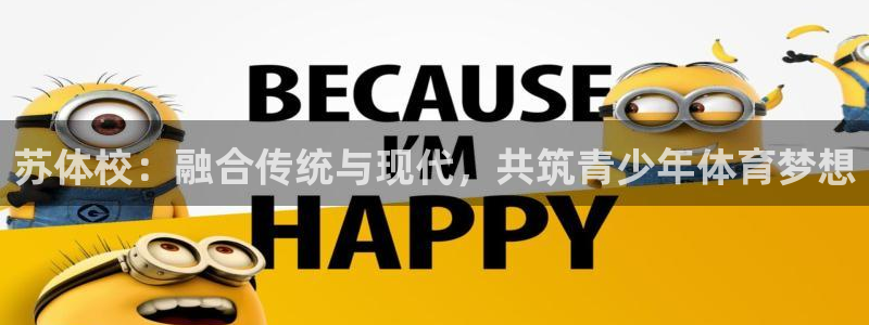 尊龙官方平台体育：苏体校：融合传统与现代，共筑青少年体育梦想